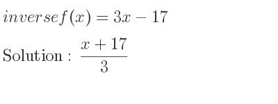 The inverse of f(x)=3x-17 is (x+17)/3